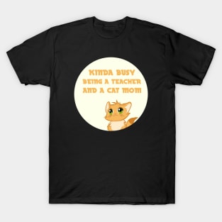 kinda busy being a teacher and a cat mom T-Shirt